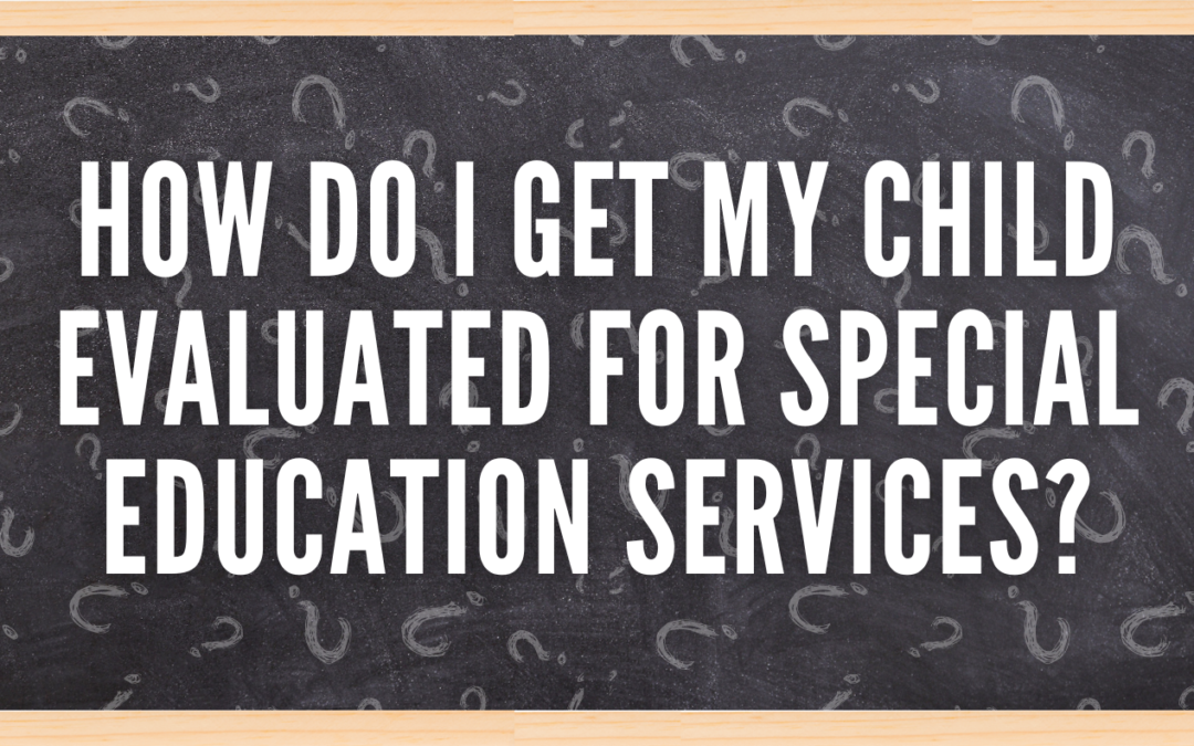 How Do I Get My Child Evaluated for Special Education Services?